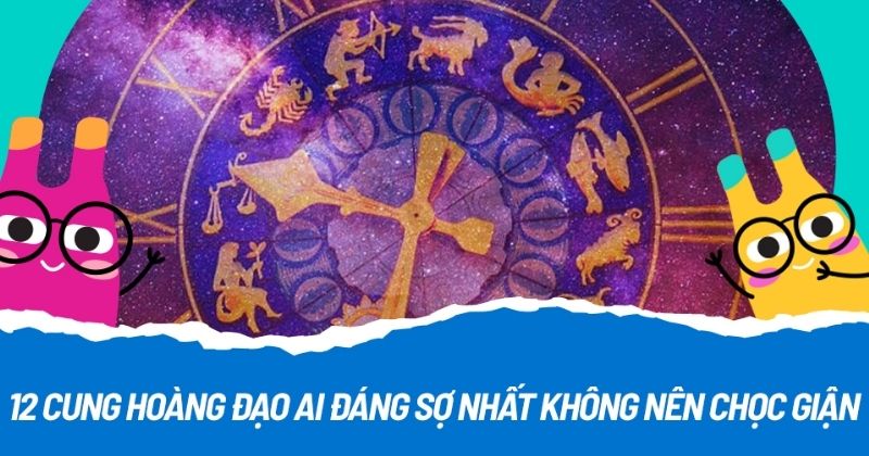 Sự tức giận đáng sợ của 12 cung hoàng đạo